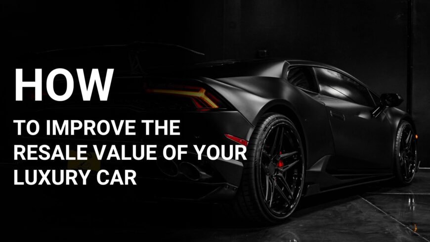 5 Ways to Increase the Resale Value of Your Luxury Car
